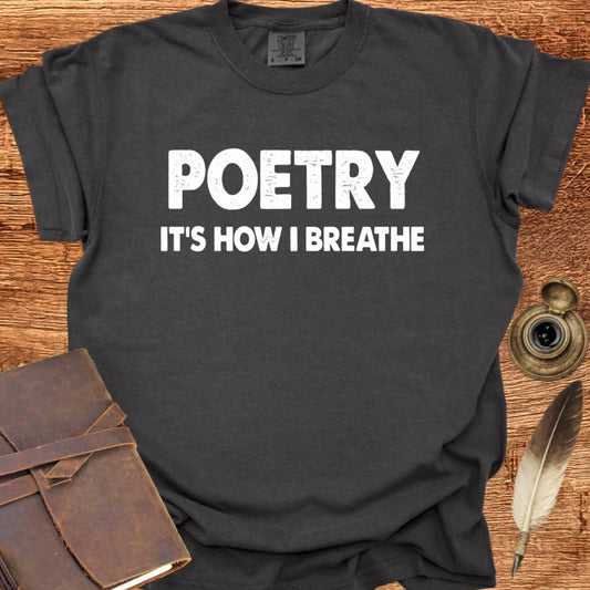 Poetry - It's how I Breathe - Poetry T-shirt