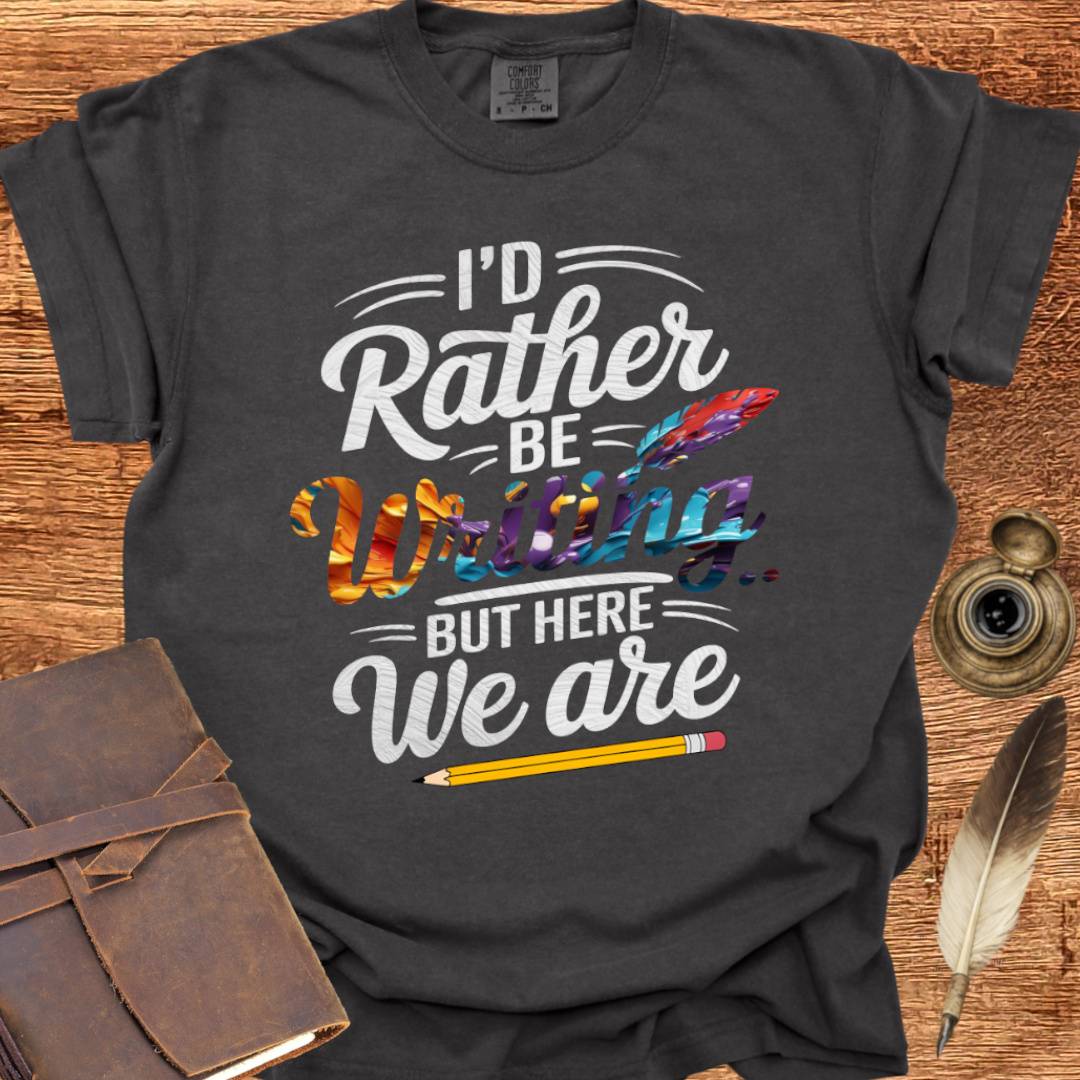 I'd rather be Writing - Writing T-shirt