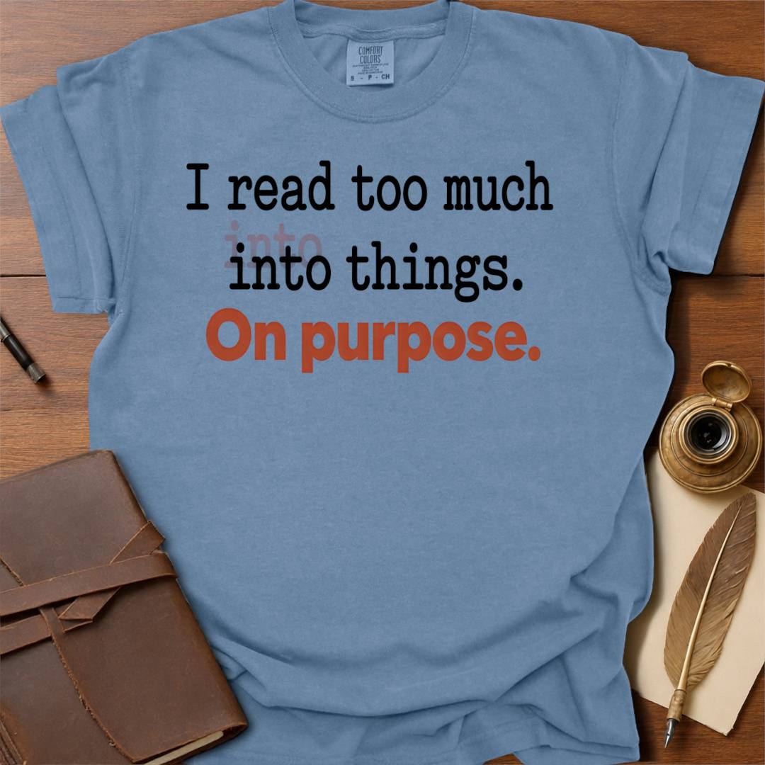 I read too much into things - Creativity T-shirt