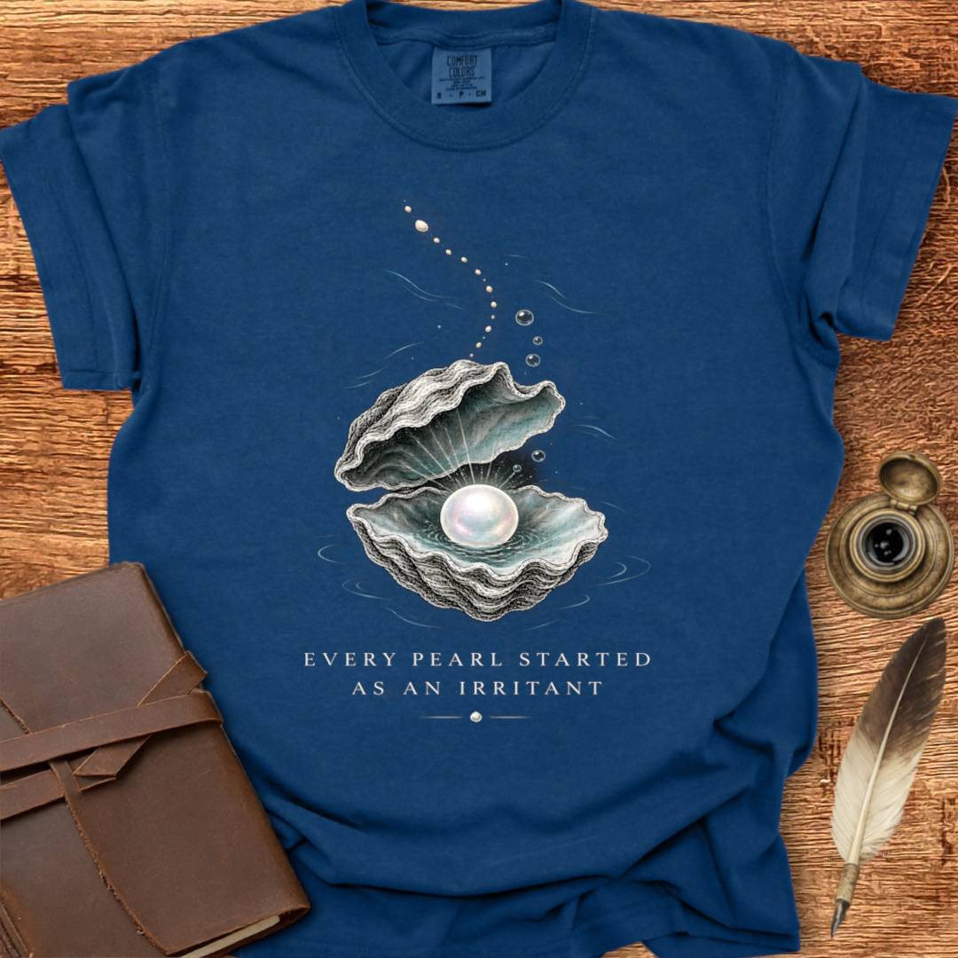 Every Pearl Started as an Irritant - Creativity T-shirt
