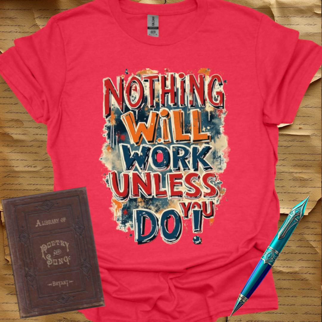 Nothing Will Work Unless You Do! T-Shirt