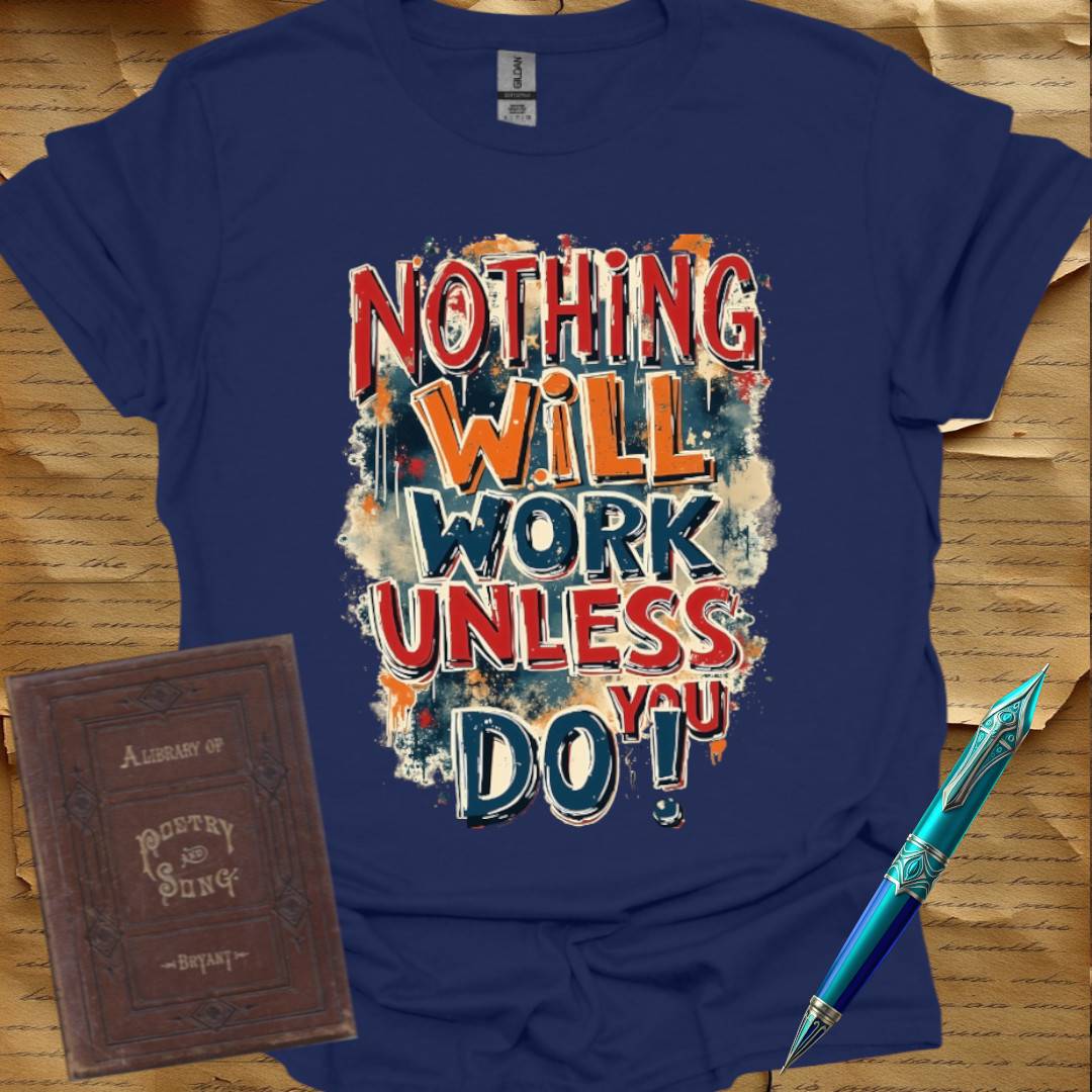 Nothing Will Work Unless You Do! T-Shirt