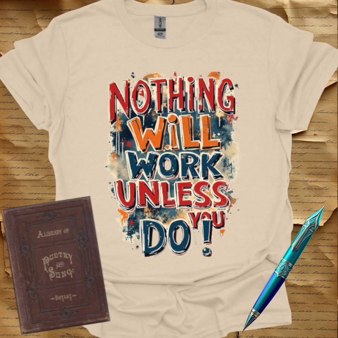 Nothing Will Work Unless You Do! T-Shirt