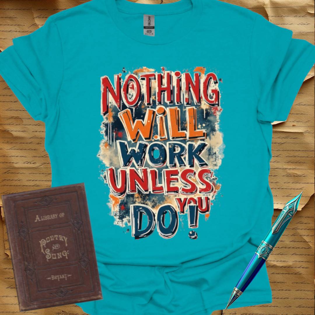 Nothing Will Work Unless You Do! T-Shirt