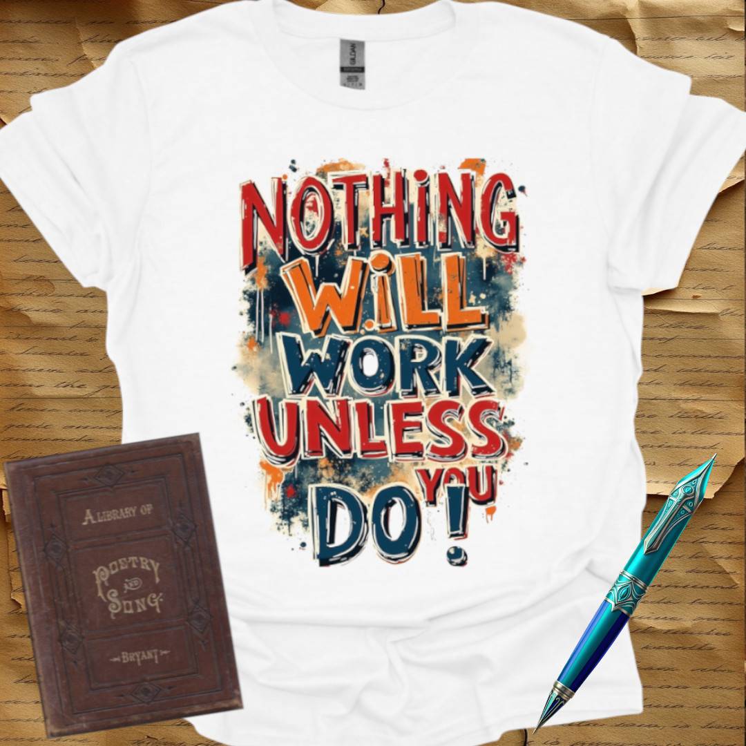 Nothing Will Work Unless You Do! T-Shirt