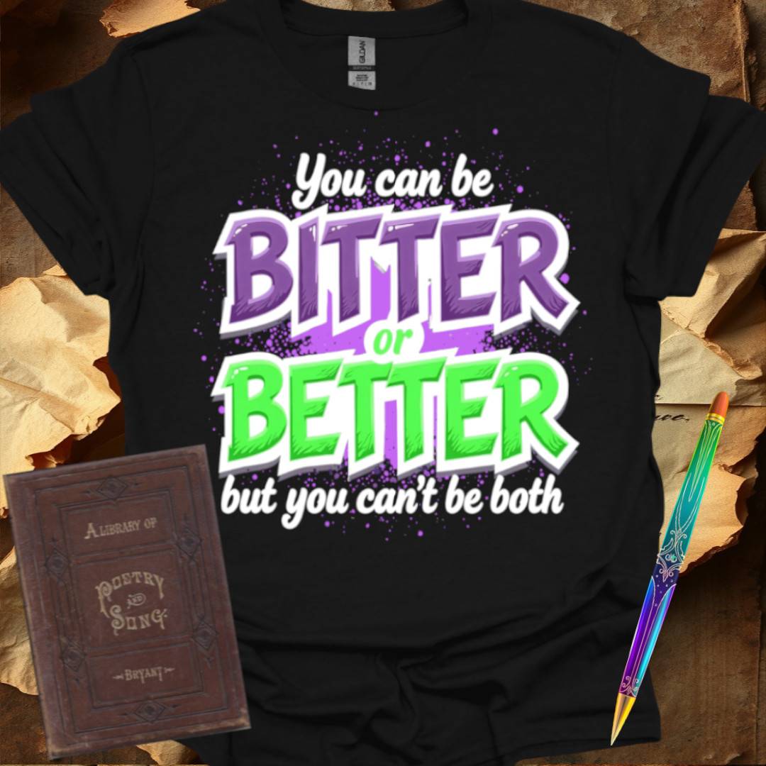 You can be Bitter or Better T-Shirt