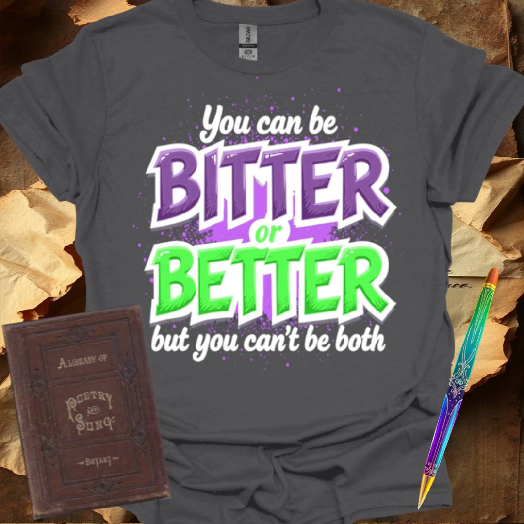 You can be Bitter or Better T-Shirt