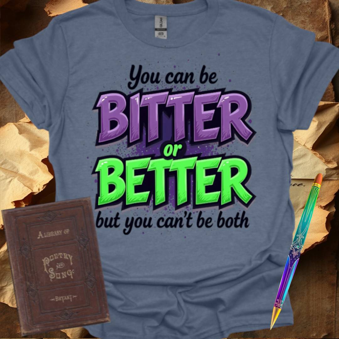You can be Bitter or Better T-Shirt