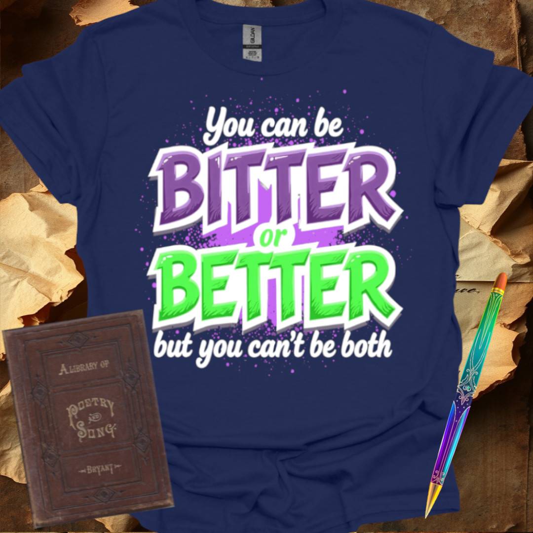 You can be Bitter or Better T-Shirt