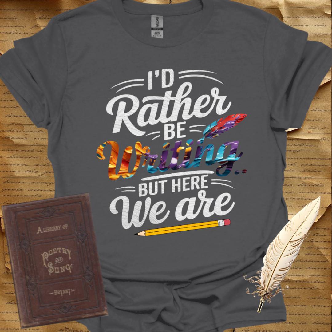 I'd Rather be Writing T-Shirt