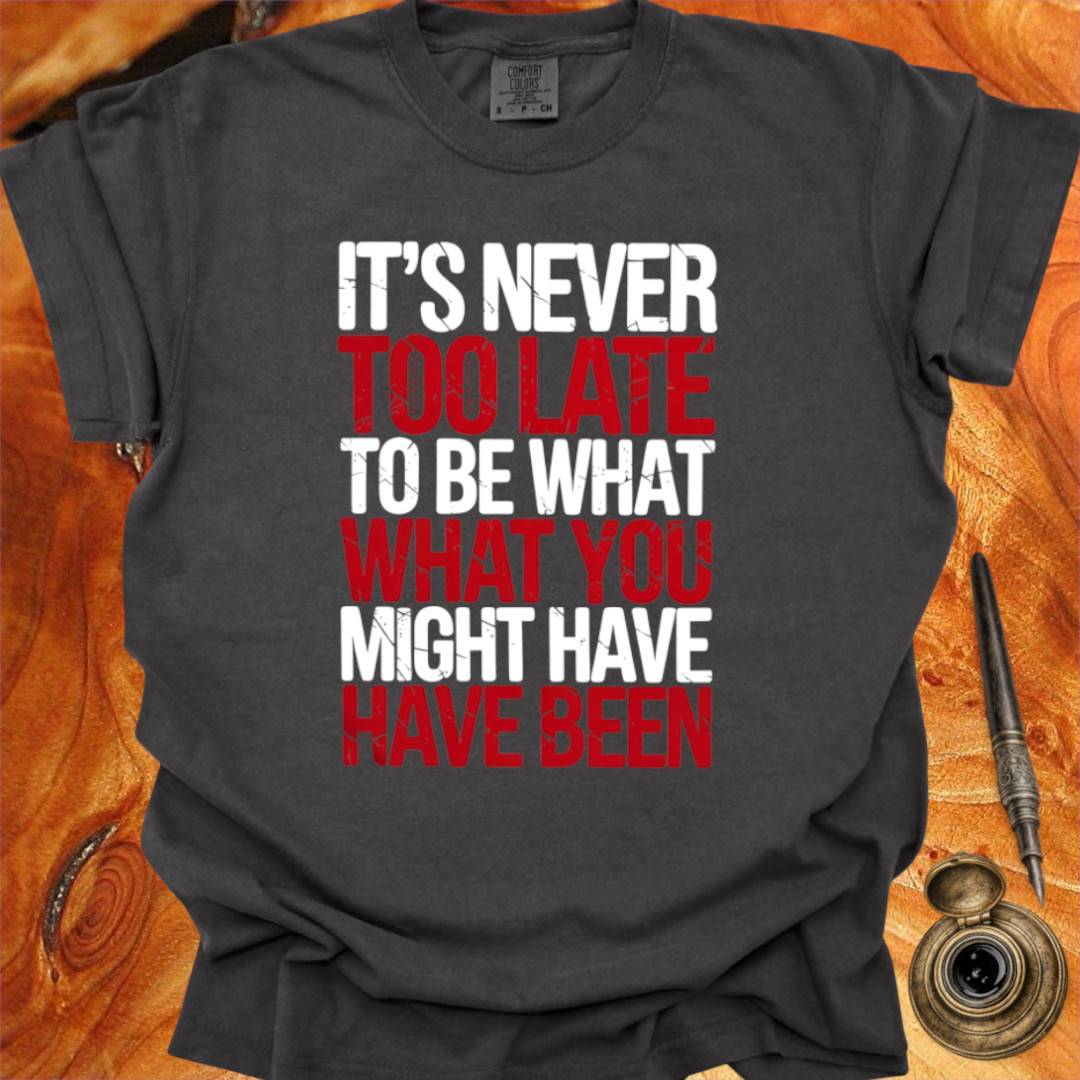 It's never too late to Be what you might have Been - George Eliot T-shirt