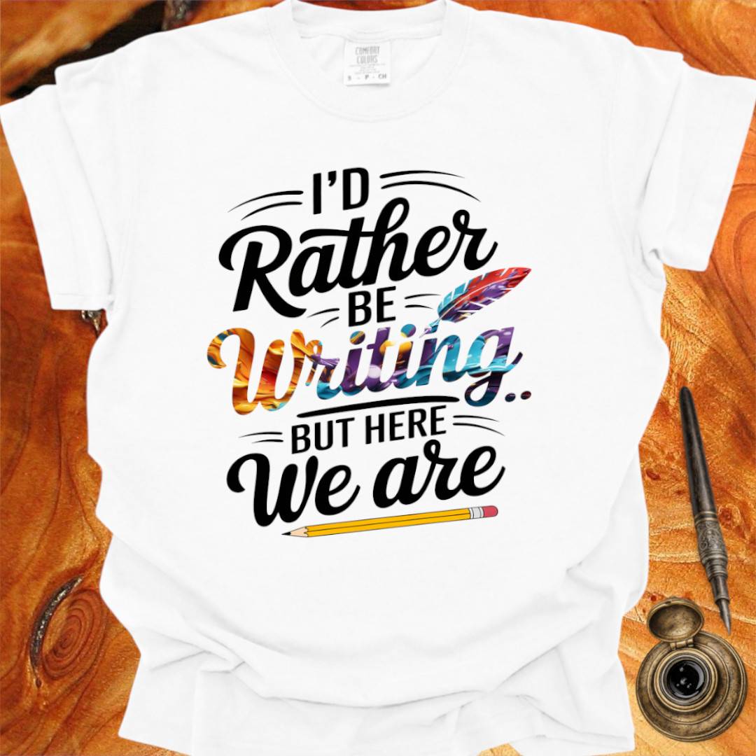 I'd rather be Writing - Writing T-shirt