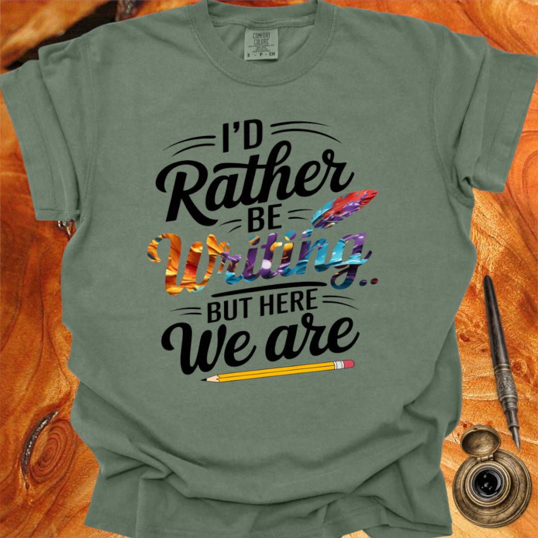 I'd rather be Writing - Writing T-shirt