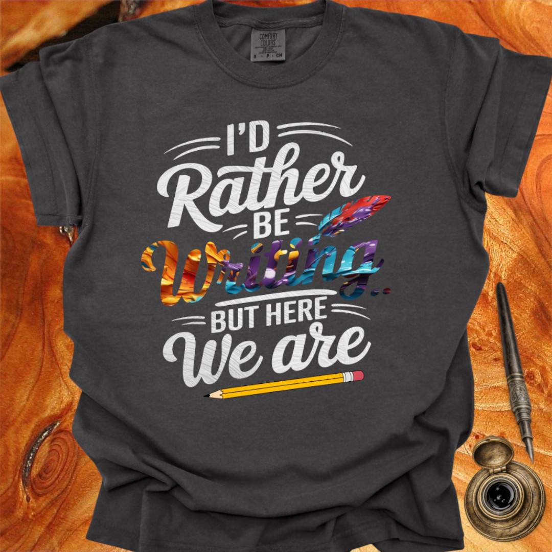 I'd rather be Writing - Writing T-shirt