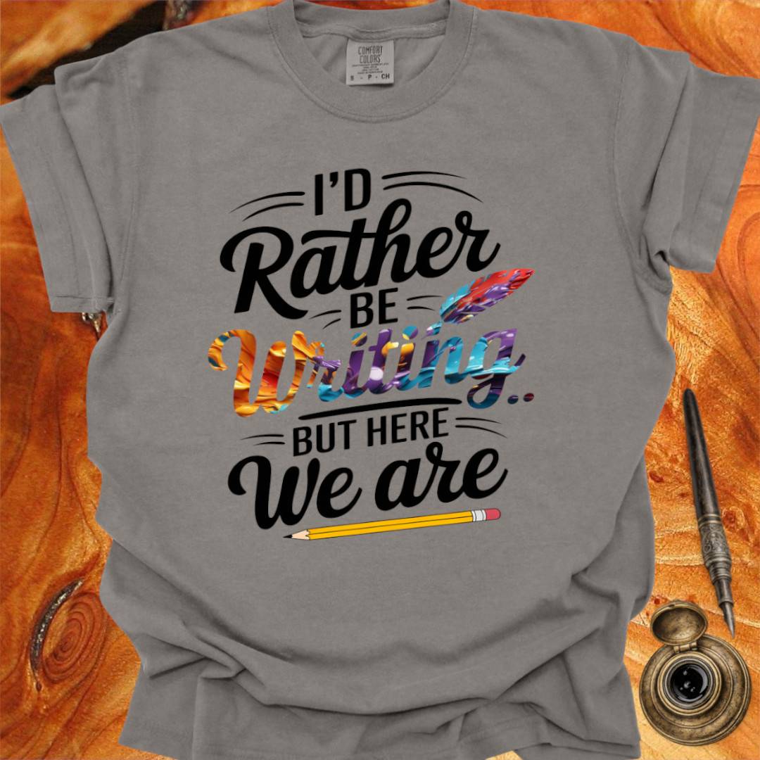 I'd rather be Writing - Writing T-shirt