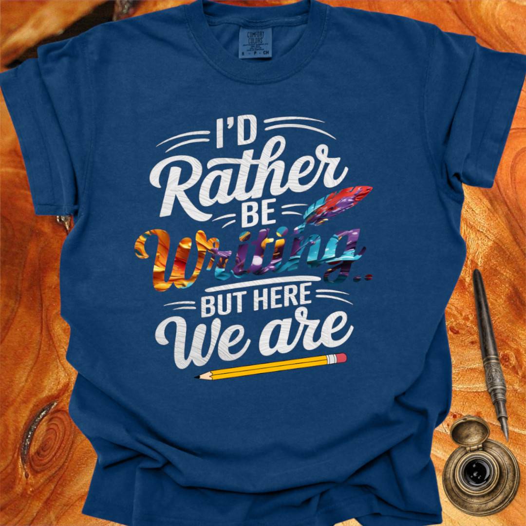 I'd rather be Writing - Writing T-shirt