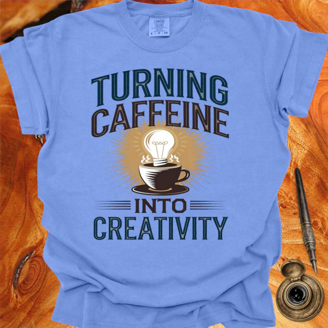 Turning Caffeine into Creativity - Creativity T-shirt