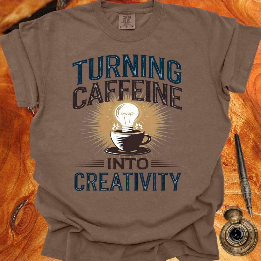 Turning Caffeine into Creativity - Creativity T-shirt