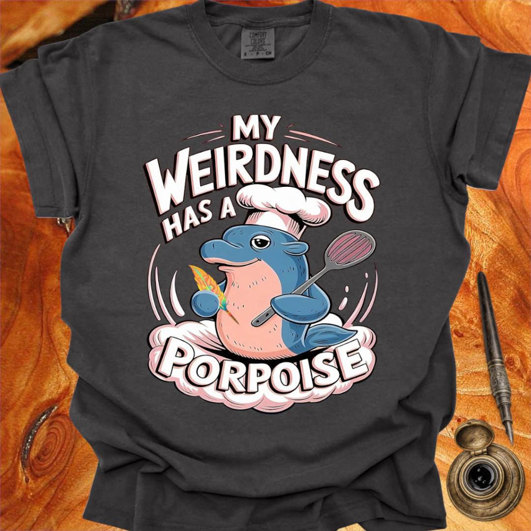 My Weirdness has a Porpoise - Creativity T-shirt