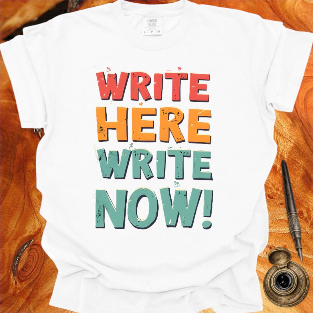 Write Here Write Now - Writing T-shirt