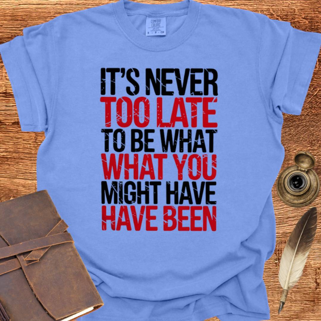 It's never too late to Be what you might have Been - George Eliot T-shirt