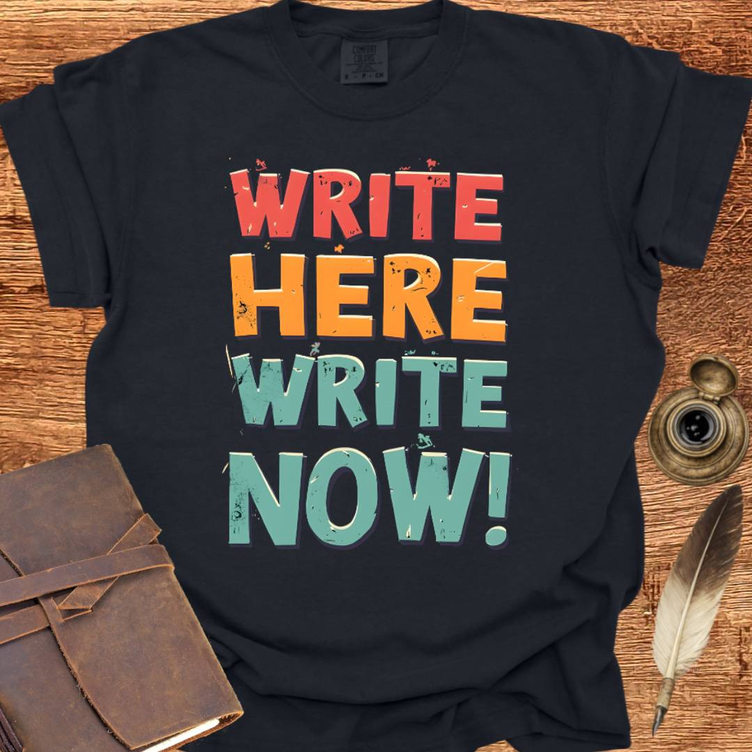 Write Here Write Now - Writing T-shirt