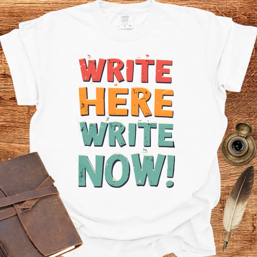 Write Here Write Now - Writing T-shirt