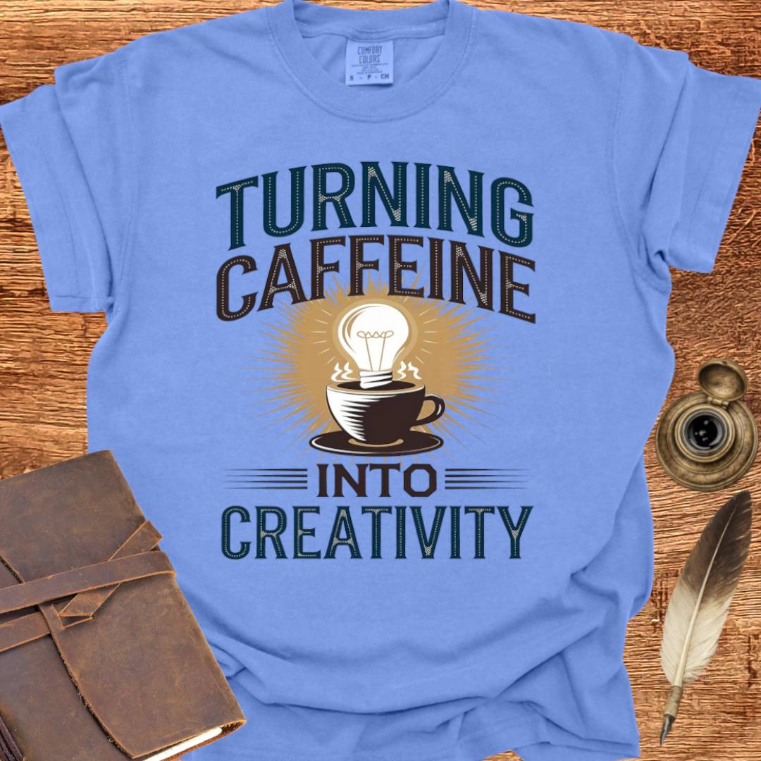Turning Caffeine into Creativity - Creativity T-shirt