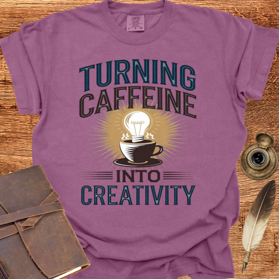 Turning Caffeine into Creativity - Creativity T-shirt