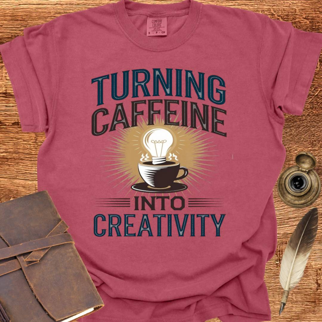 Turning Caffeine into Creativity - Creativity T-shirt