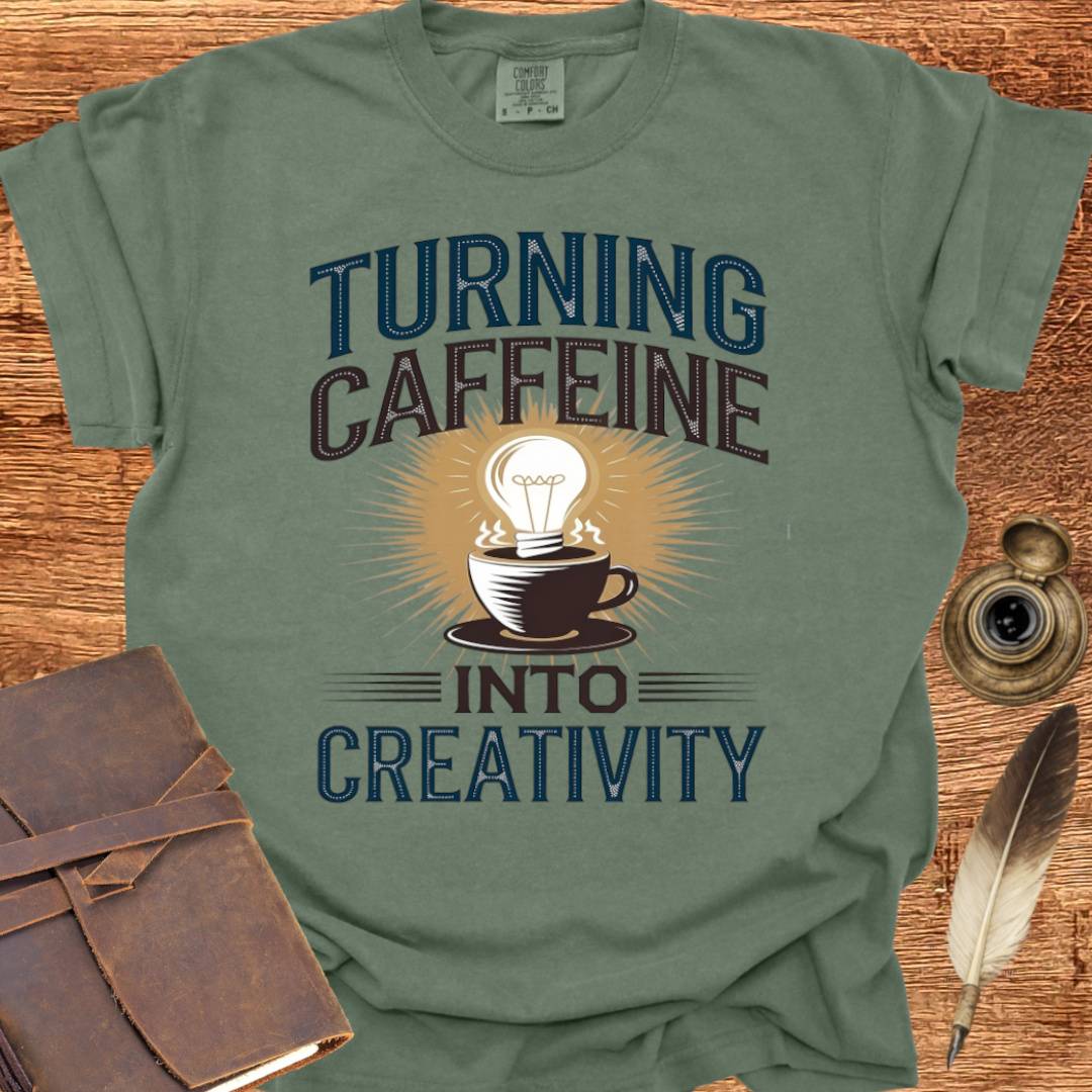 Turning Caffeine into Creativity - Creativity T-shirt