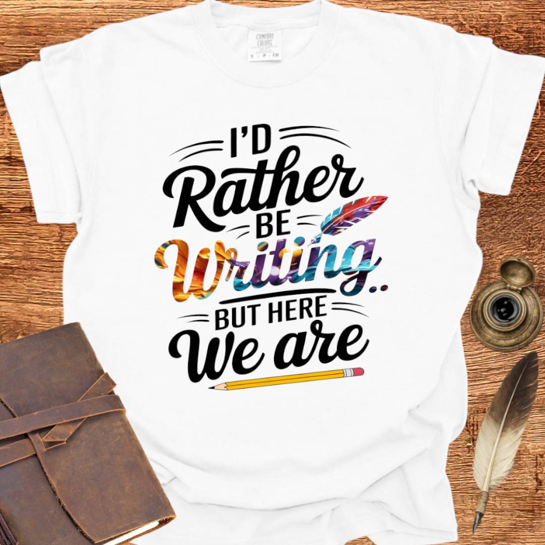 I'd rather be Writing - Writing T-shirt
