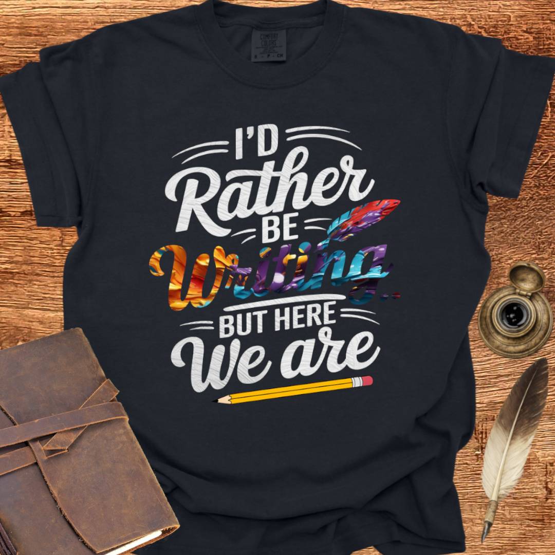 I'd rather be Writing - Writing T-shirt