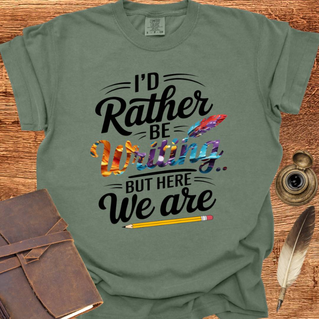 I'd rather be Writing - Writing T-shirt