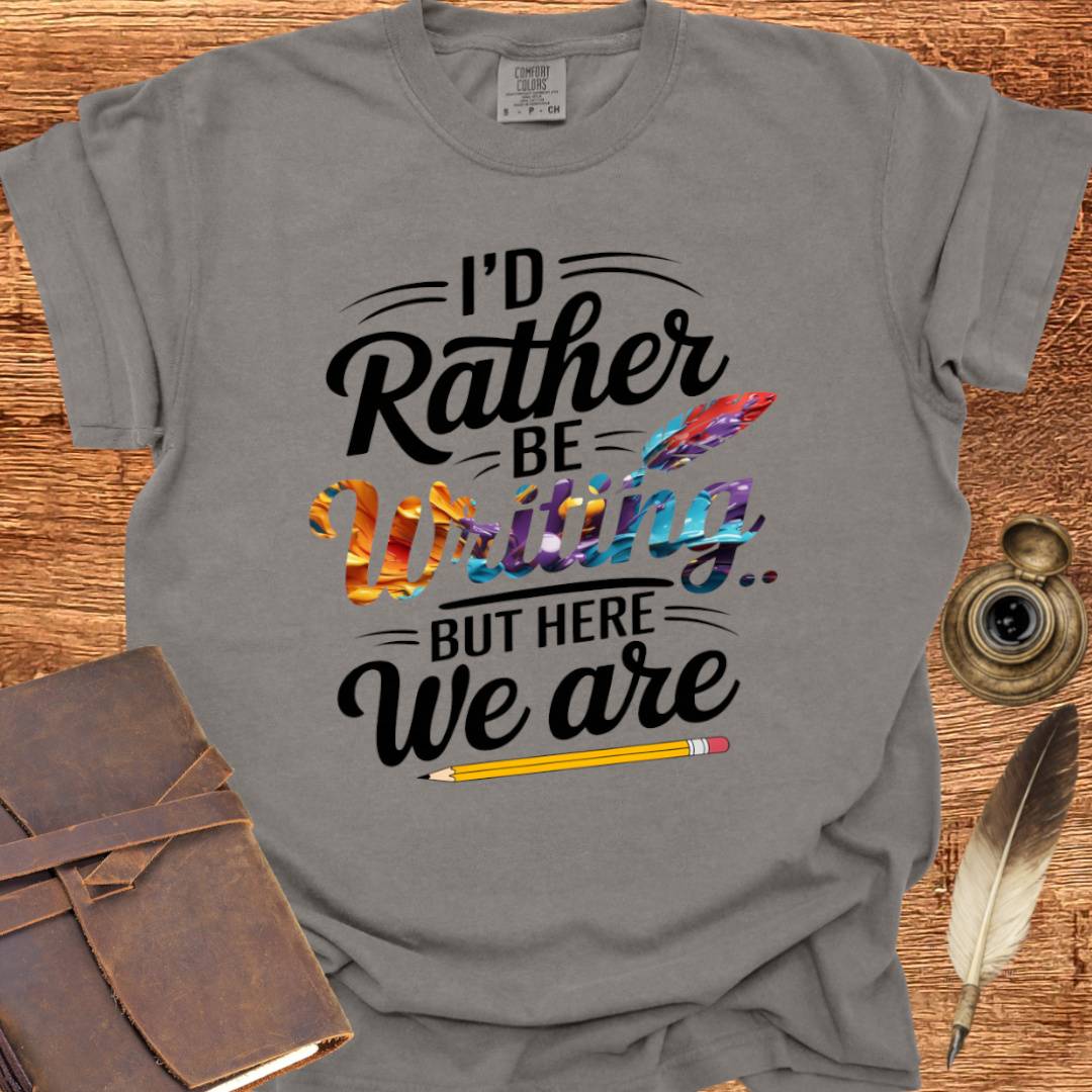 I'd rather be Writing - Writing T-shirt