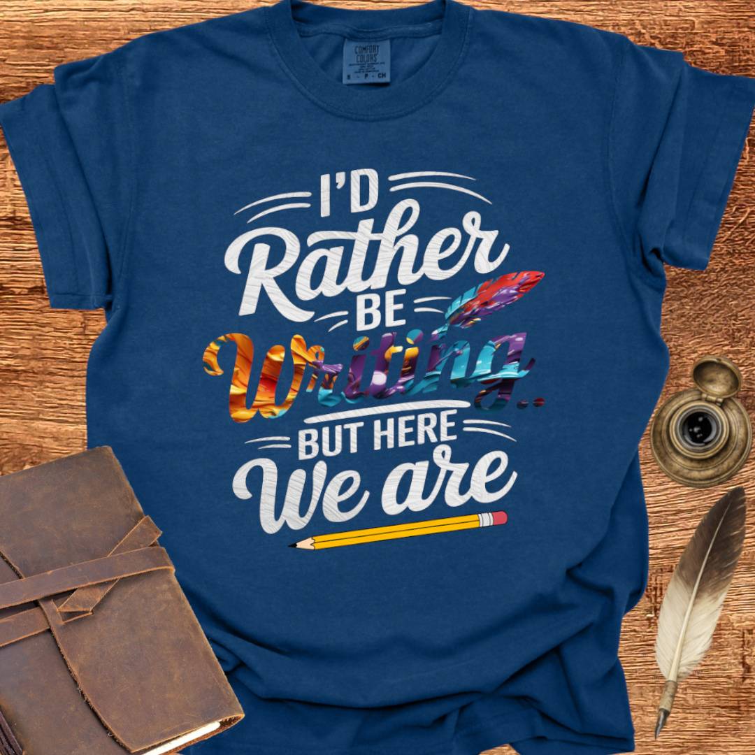 I'd rather be Writing - Writing T-shirt