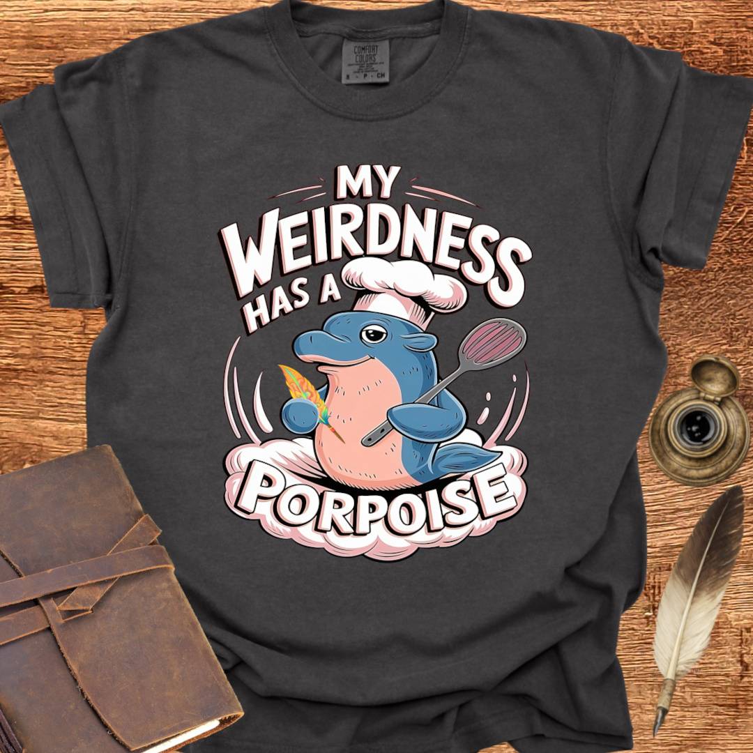 My Weirdness has a Porpoise - Creativity T-shirt