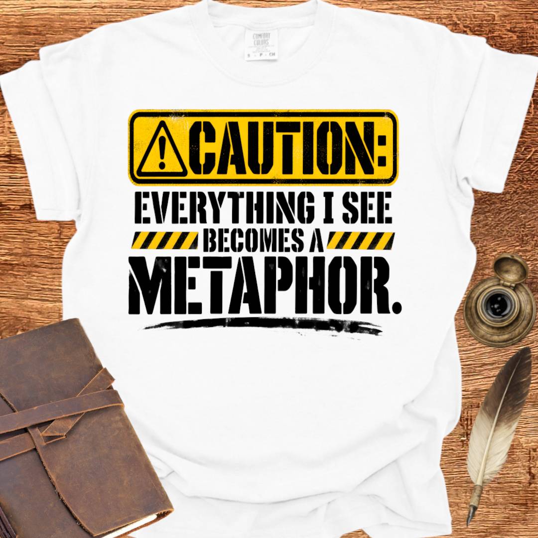 Everything I see becomes a Metaphor - Poetry T-shirt