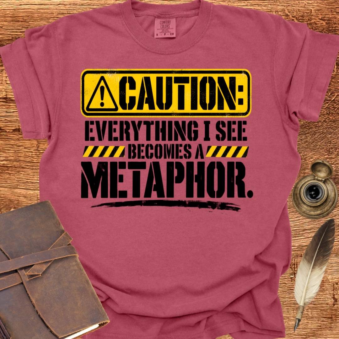 Everything I see becomes a Metaphor - Poetry T-shirt