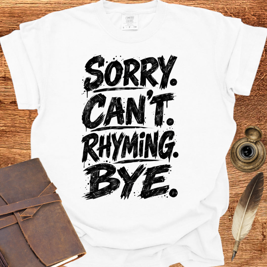 SORRY. CAN'T. RHYMING. BYE. - Poetry T-shirt