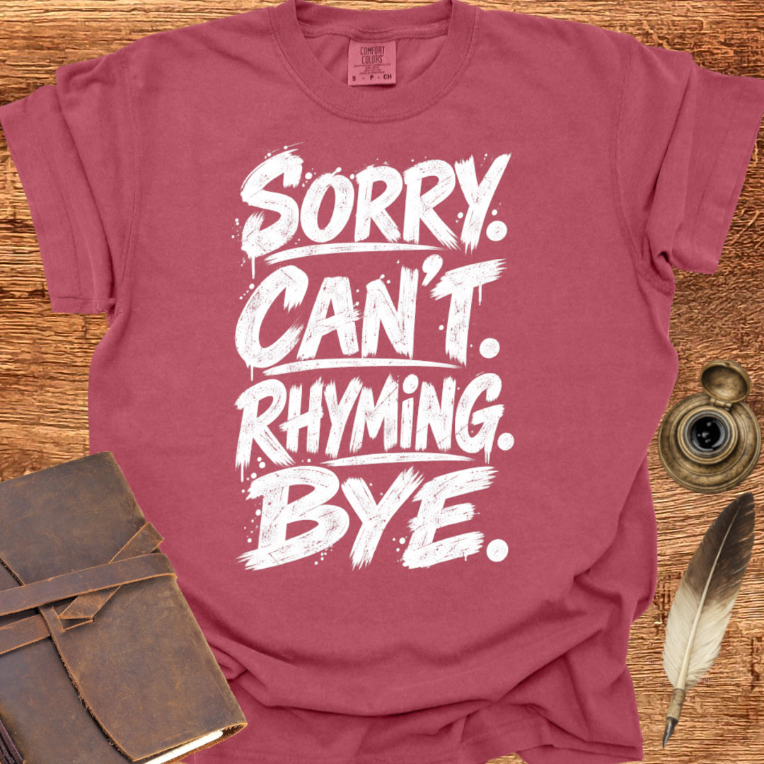 SORRY. CAN'T. RHYMING. BYE. - Poetry T-shirt