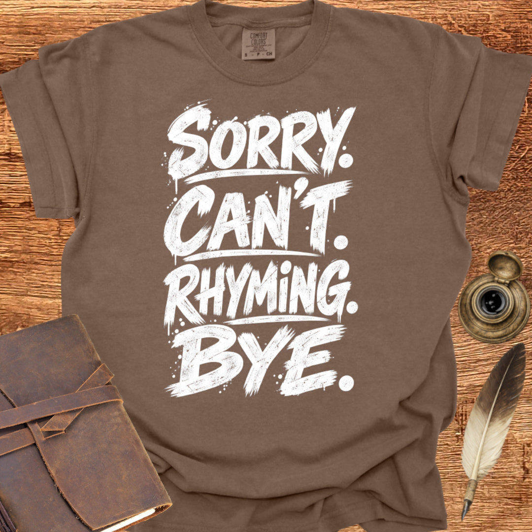 SORRY. CAN'T. RHYMING. BYE. - Poetry T-shirt