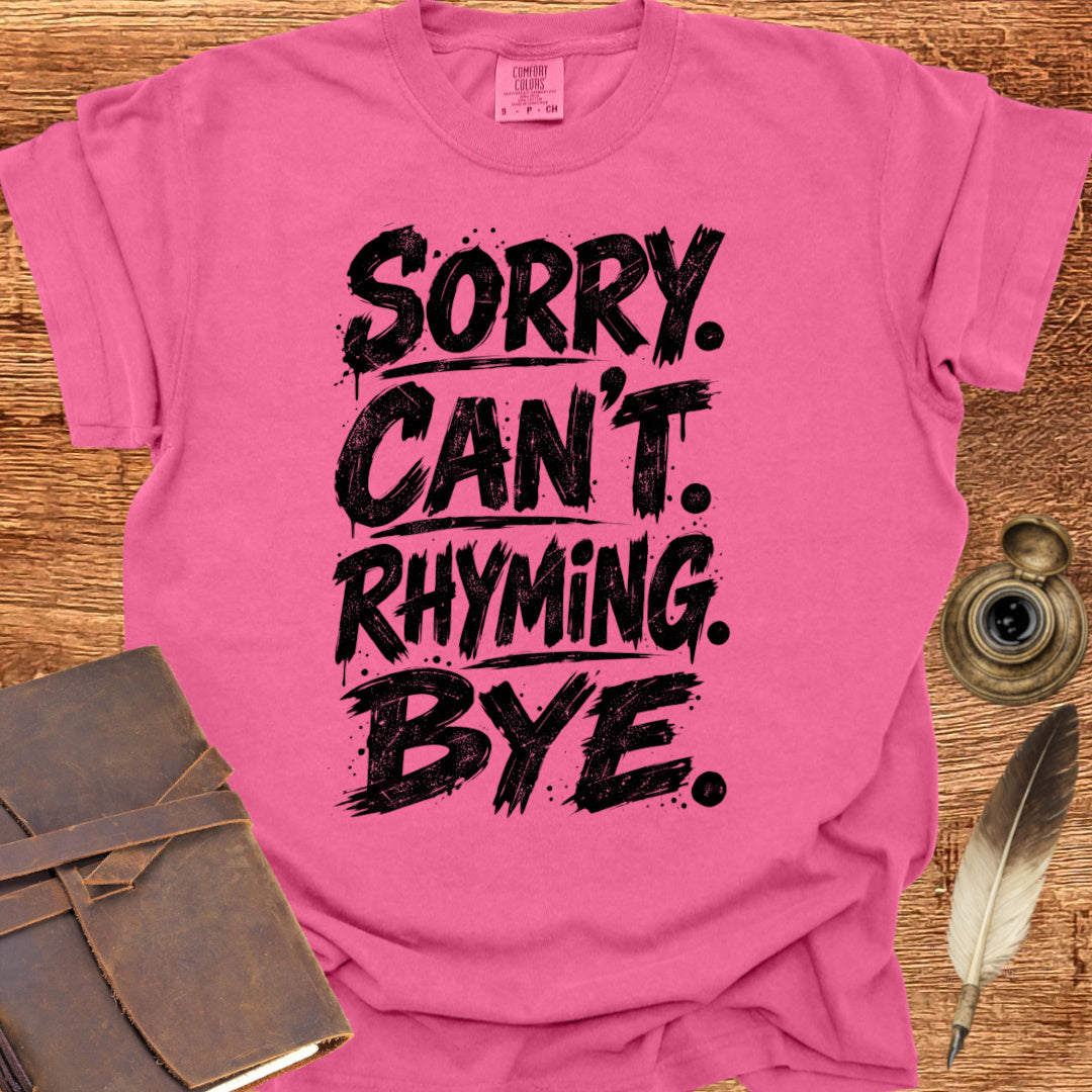 SORRY. CAN'T. RHYMING. BYE. - Poetry T-shirt