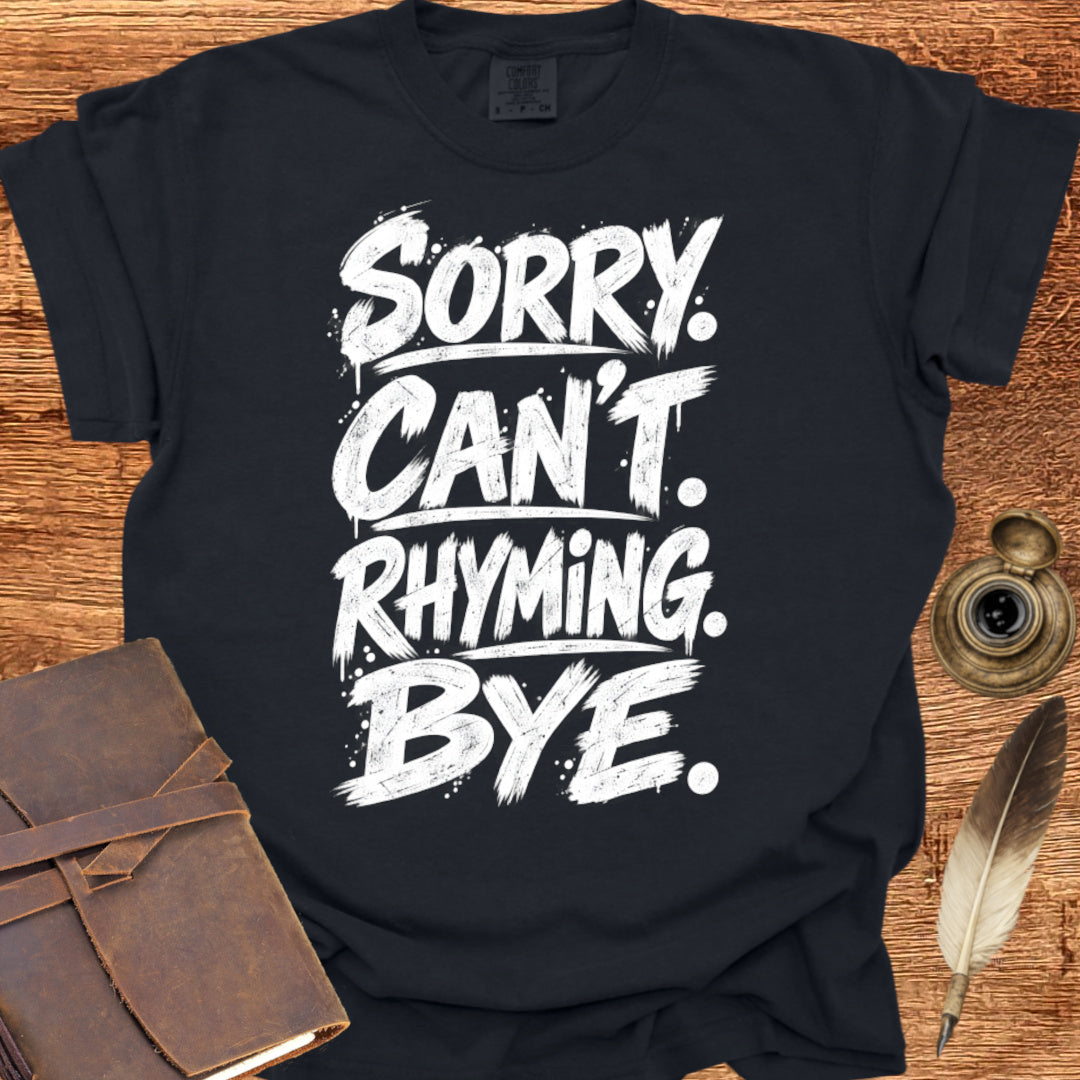 SORRY. CAN'T. RHYMING. BYE. - Poetry T-shirt
