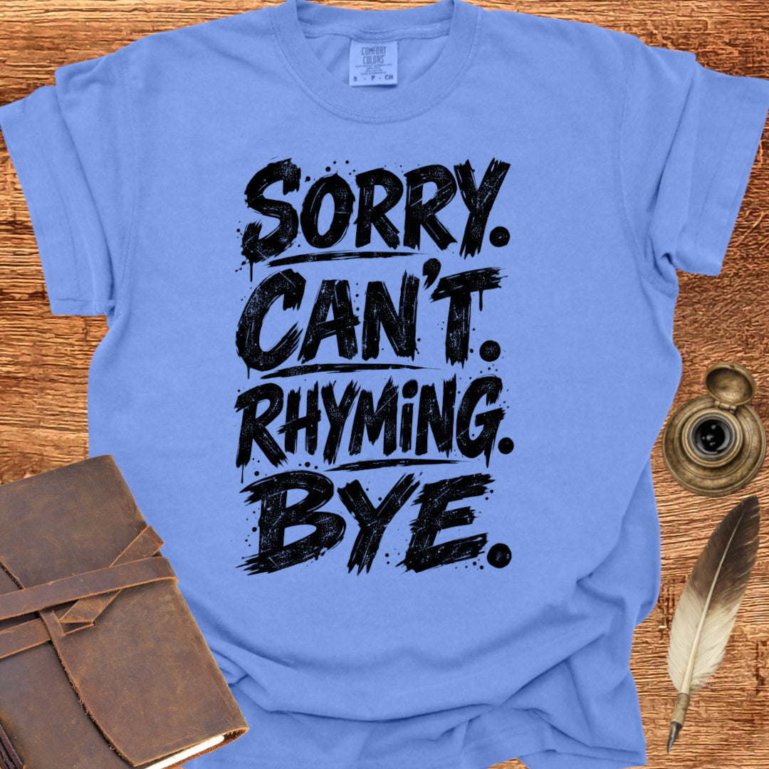SORRY. CAN'T. RHYMING. BYE. - Poetry T-shirt