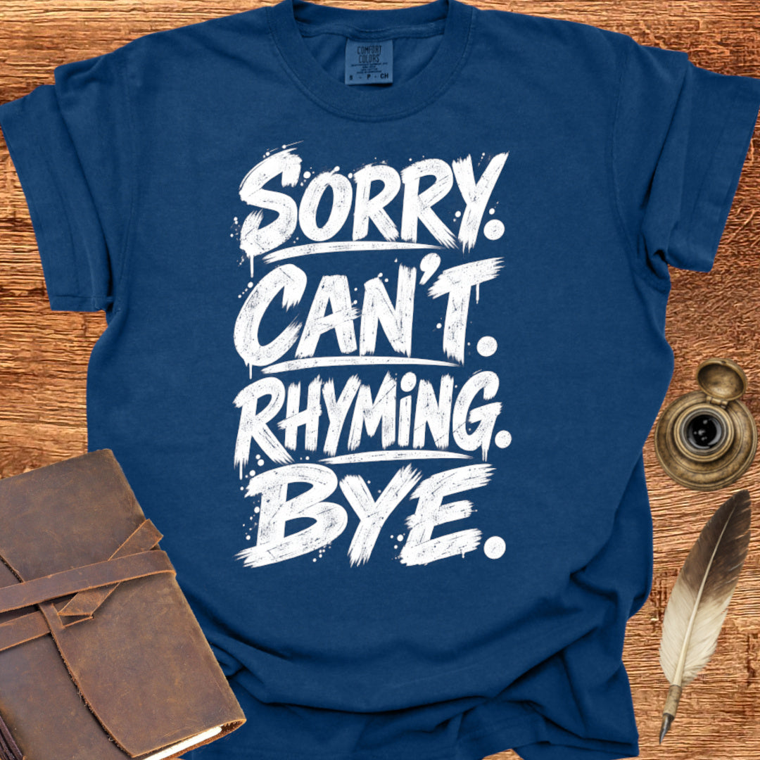 SORRY. CAN'T. RHYMING. BYE. - Poetry T-shirt