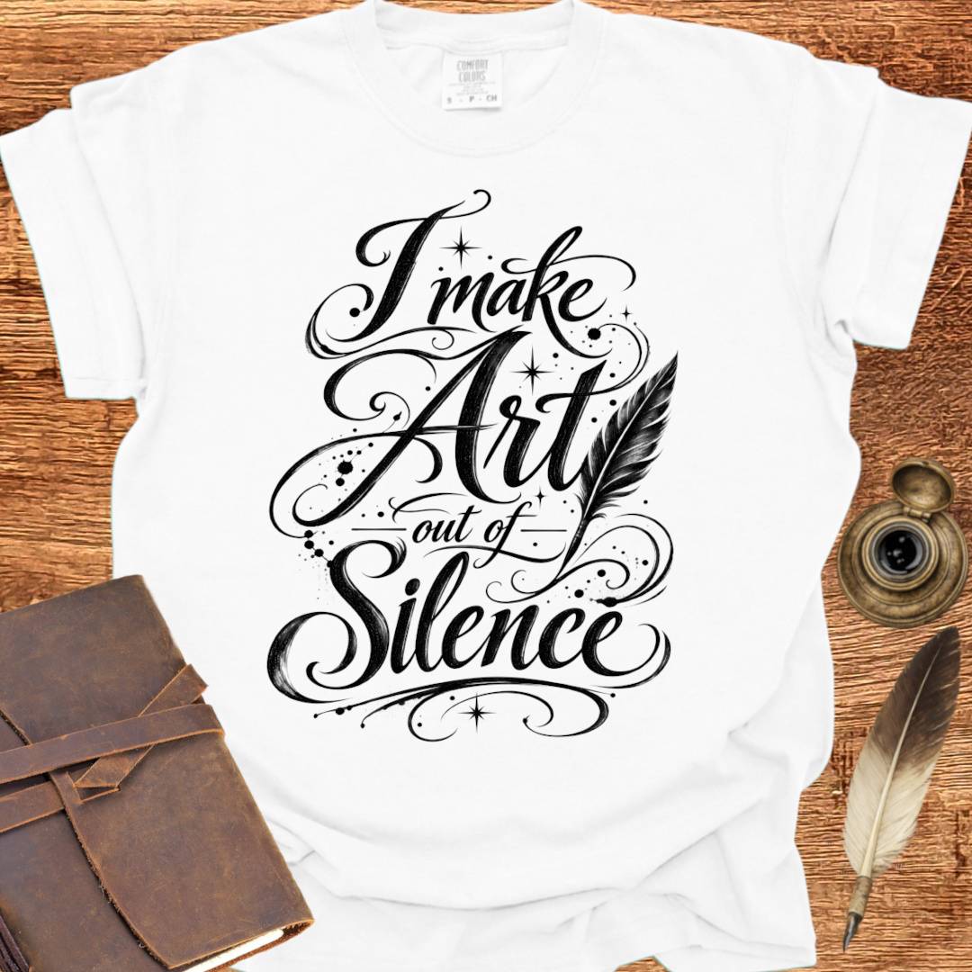 I make Art out of Silence - Poetry T-shirt