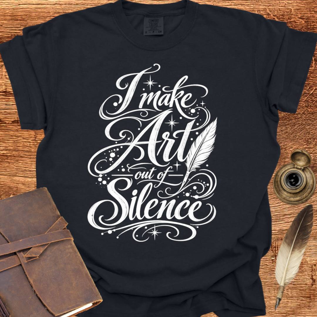I make Art out of Silence - Poetry T-shirt