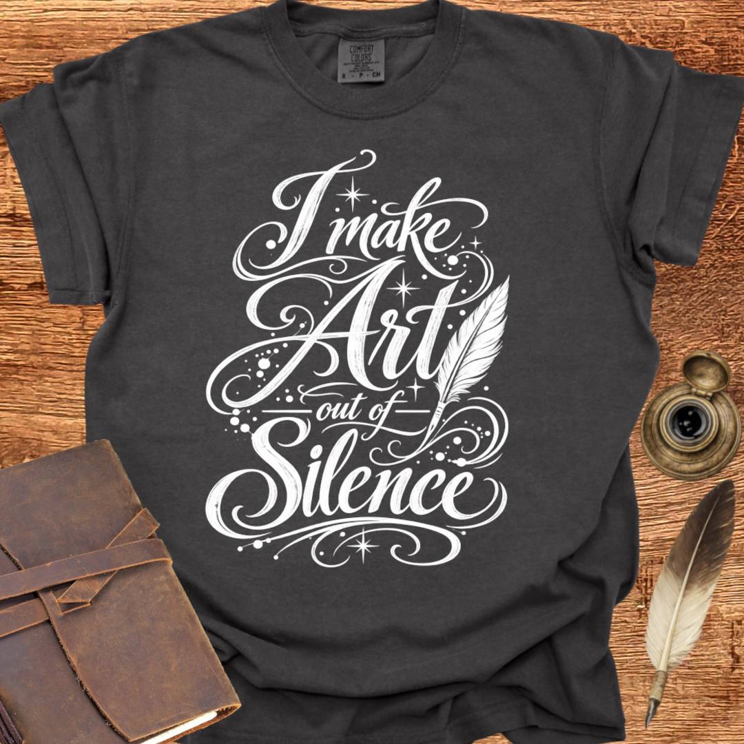 I make Art out of Silence - Poetry T-shirt