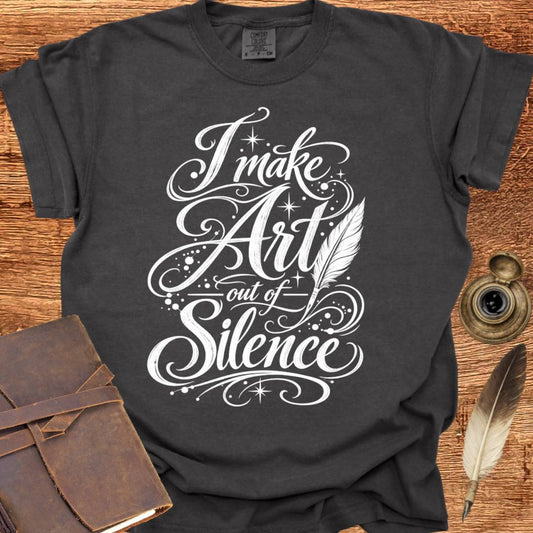 I make Art out of Silence - Poetry T-shirt